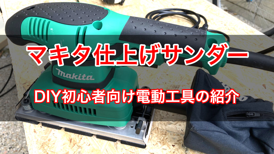 DIY初心者におすすめの電動工具 マキタ 仕上げサンダーM931の紹介 